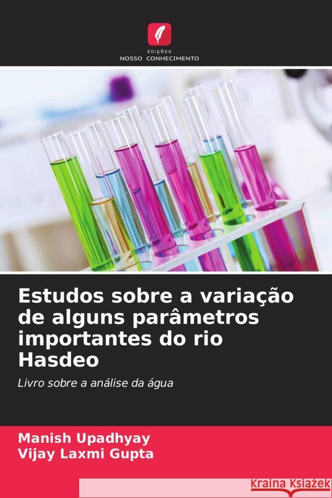 Estudos sobre a varia??o de alguns par?metros importantes do rio Hasdeo Manish Upadhyay Vijay Laxmi Gupta 9786205064771