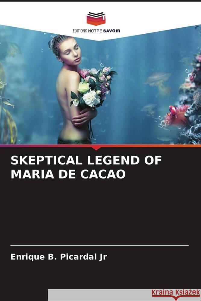 SKEPTICAL LEGEND OF MARIA DE CACAO Picardal Jr, Enrique B. 9786205064894