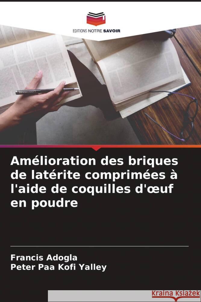 Amélioration des briques de latérite comprimées à l'aide de coquilles d'oeuf en poudre Adogla, Francis, Yalley, Peter Paa Kofi 9786205065020