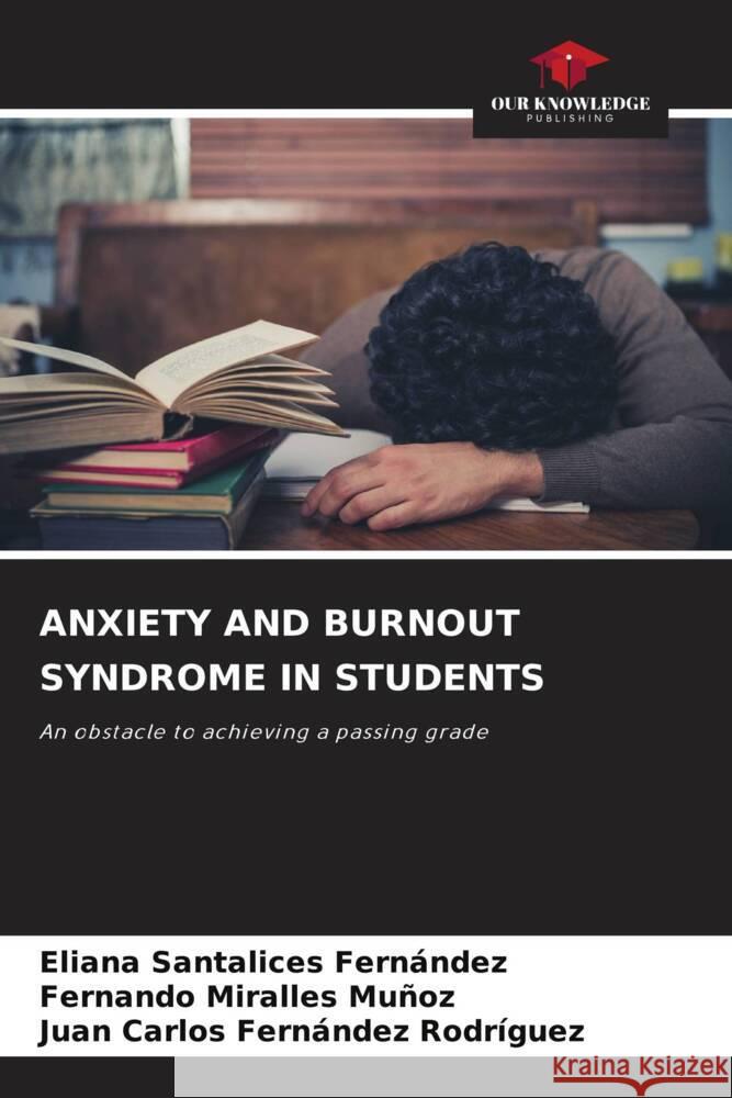 ANXIETY AND BURNOUT SYNDROME IN STUDENTS Santalices Fernández, Eliana, Miralles Muñoz, Fernando, Fernández Rodríguez, Juan Carlos 9786205065723