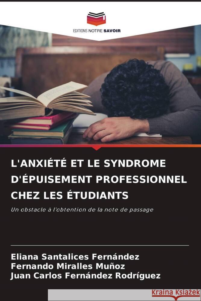 L'ANXIÉTÉ ET LE SYNDROME D'ÉPUISEMENT PROFESSIONNEL CHEZ LES ÉTUDIANTS Santalices Fernández, Eliana, Miralles Muñoz, Fernando, Fernández Rodríguez, Juan Carlos 9786205065747