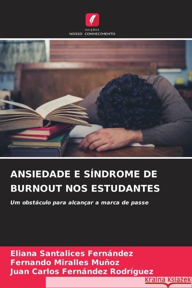 ANSIEDADE E SÍNDROME DE BURNOUT NOS ESTUDANTES Santalices Fernández, Eliana, Miralles Muñoz, Fernando, Fernández Rodríguez, Juan Carlos 9786205065754