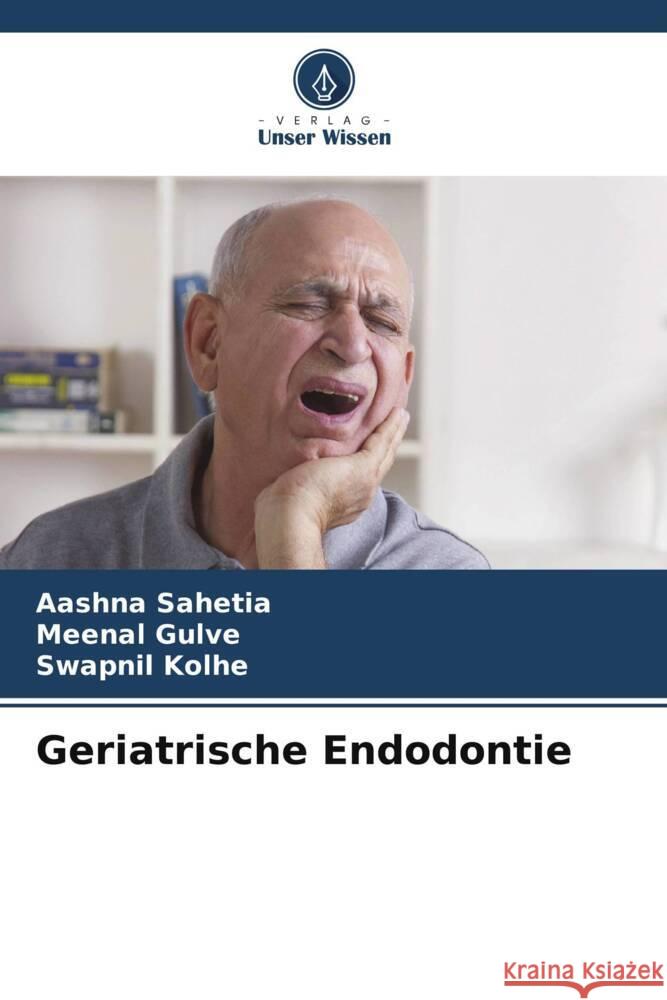 Geriatrische Endodontie Sahetia, Aashna, Gulve, Meenal, Kolhe, Swapnil 9786205065808 Verlag Unser Wissen