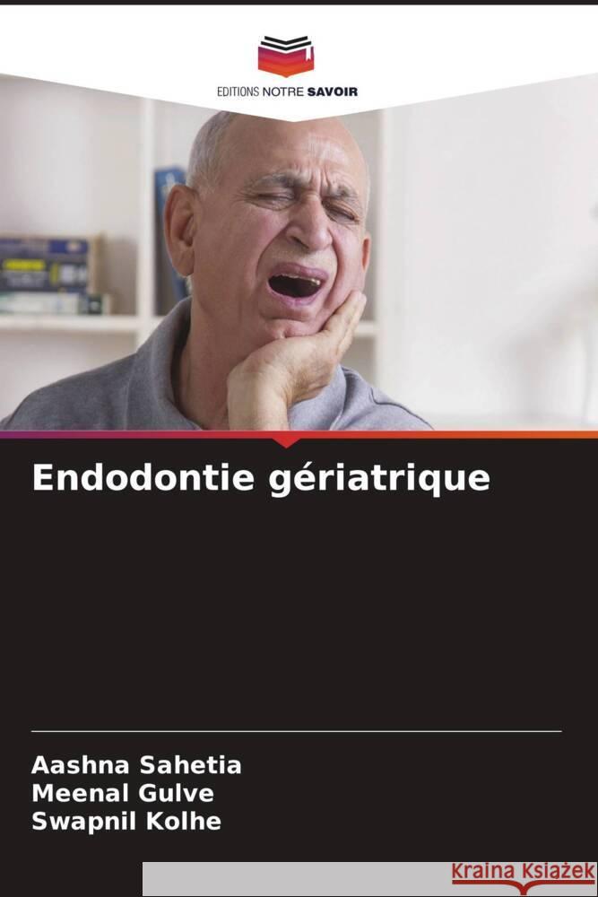 Endodontie gériatrique Sahetia, Aashna, Gulve, Meenal, Kolhe, Swapnil 9786205065822 Editions Notre Savoir