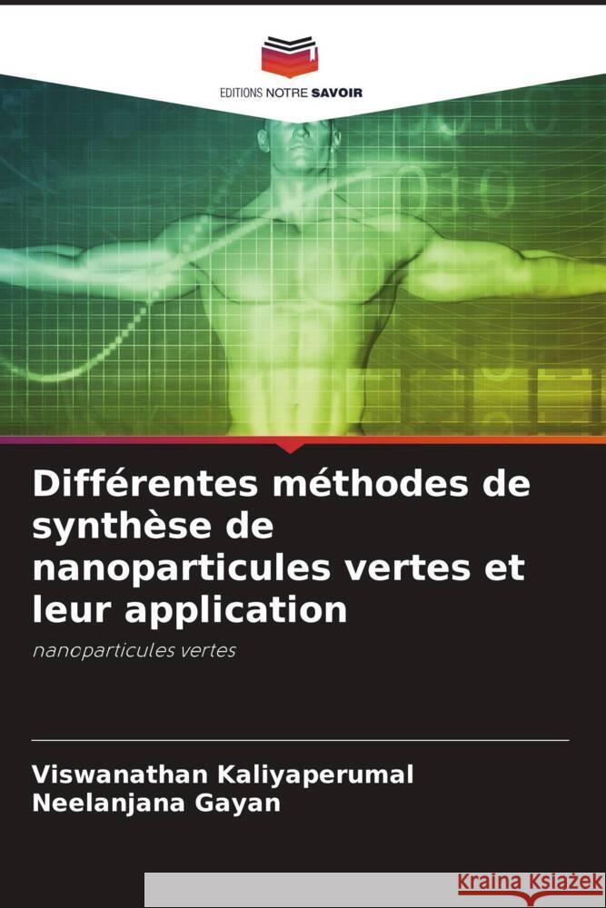 Différentes méthodes de synthèse de nanoparticules vertes et leur application Kaliyaperumal, Viswanathan, Gayan, Neelanjana 9786205065877