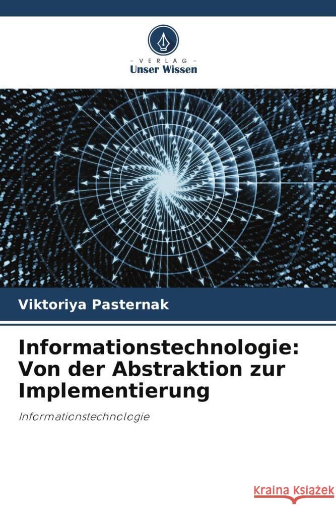 Informationstechnologie: Von der Abstraktion zur Implementierung Pasternak, Viktoriya 9786205066010 Verlag Unser Wissen