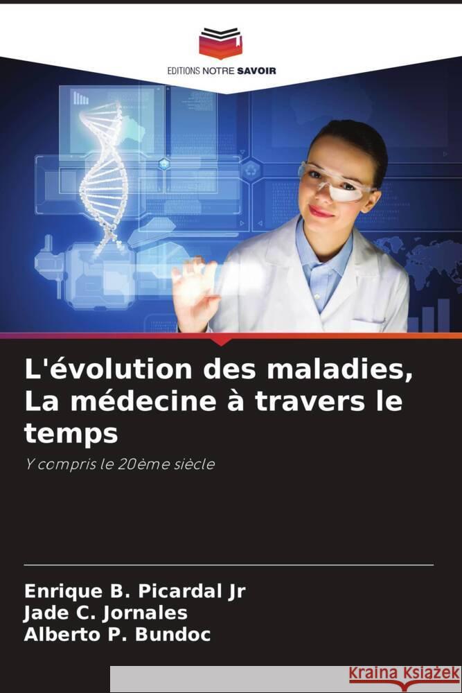 L'évolution des maladies, La médecine à travers le temps Picardal Jr, Enrique B., Jornales, Jade C., Bundoc, Alberto P. 9786205066416