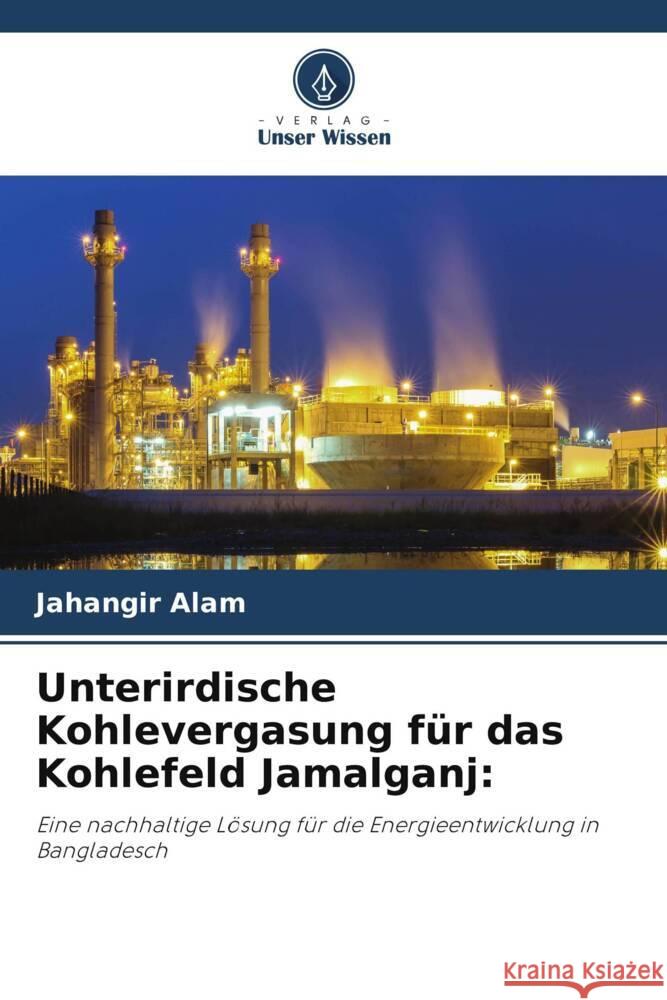 Unterirdische Kohlevergasung für das Kohlefeld Jamalganj: Alam, Jahangir 9786205068045