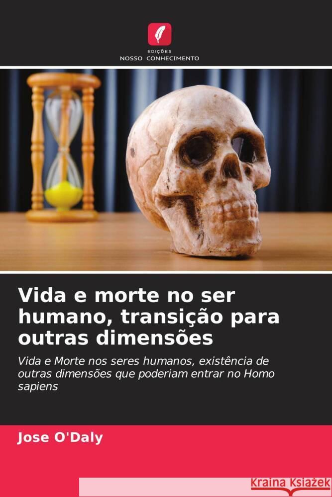 Vida e morte no ser humano, transição para outras dimensões O'Daly, Jose 9786205068854 Edições Nosso Conhecimento