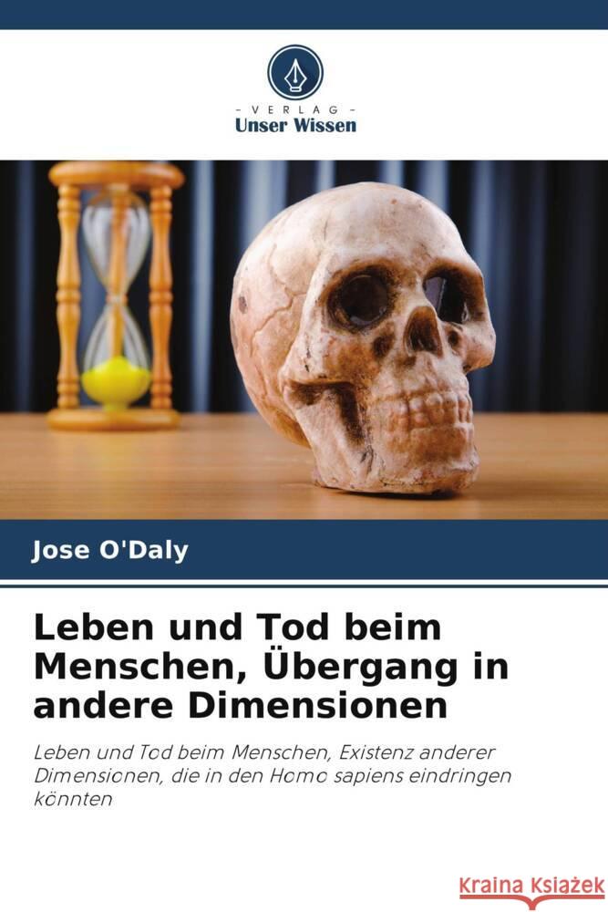 Leben und Tod beim Menschen, Übergang in andere Dimensionen O'Daly, Jose 9786205068861 Verlag Unser Wissen