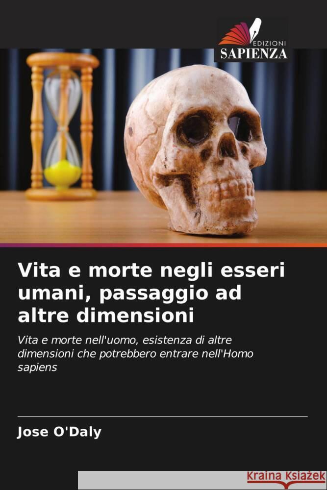 Vita e morte negli esseri umani, passaggio ad altre dimensioni O'Daly, Jose 9786205068908 Edizioni Sapienza