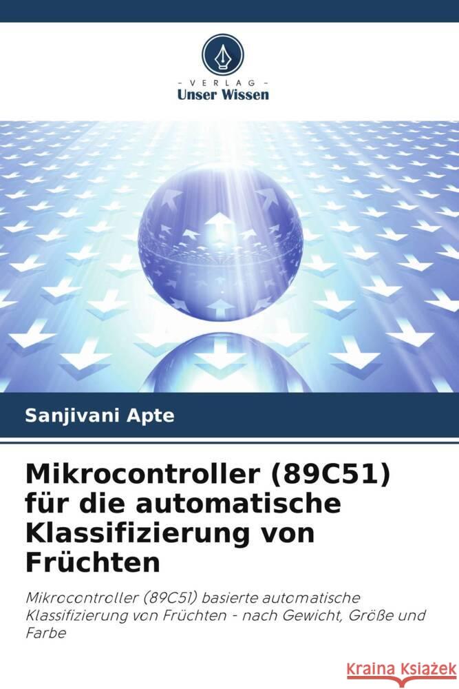 Mikrocontroller (89C51) für die automatische Klassifizierung von Früchten Apte, Sanjivani 9786205069516