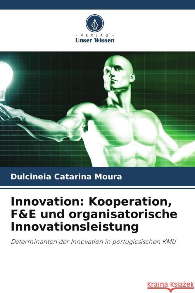 Innovation: Kooperation, F&E und organisatorische Innovationsleistung Catarina Moura, Dulcineia, Duarte, Filipe, Madeira, Maria José 9786205069820