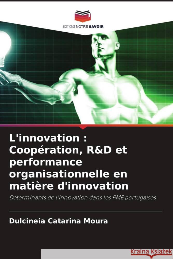 L'innovation : Coopération, R&D et performance organisationnelle en matière d'innovation Catarina Moura, Dulcineia, Duarte, Filipe, Madeira, Maria José 9786205069844 Editions Notre Savoir