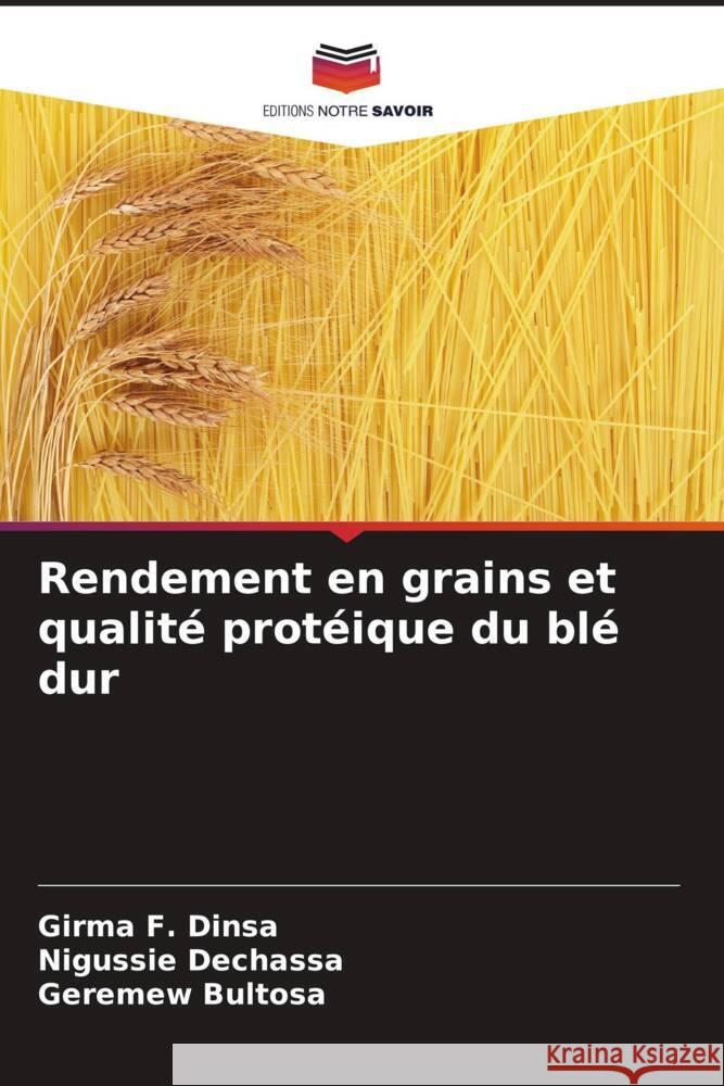 Rendement en grains et qualité protéique du blé dur Dinsa, Girma F., Dechassa, Nigussie, Bultosa, Geremew 9786205070260