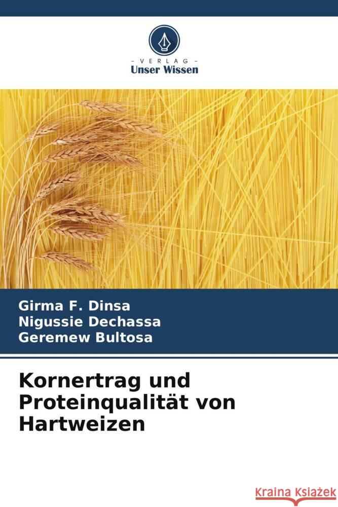 Kornertrag und Proteinqualität von Hartweizen Dinsa, Girma F., Dechassa, Nigussie, Bultosa, Geremew 9786205070284