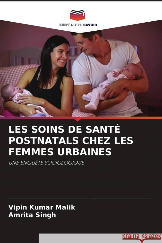 LES SOINS DE SANTÉ POSTNATALS CHEZ LES FEMMES URBAINES Malik, Vipin Kumar, Singh, Amrita 9786205070505