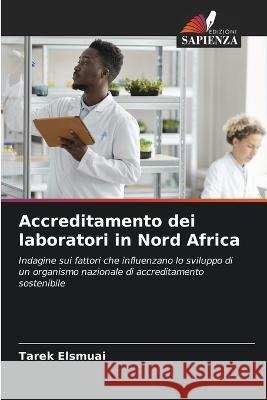 Accreditamento dei laboratori in Nord Africa Tarek Elsmuai   9786205071632 Edizioni Sapienza