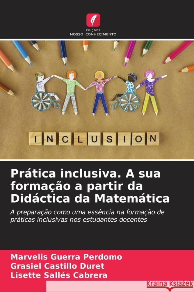 Prática inclusiva. A sua formação a partir da Didáctica da Matemática Guerra Perdomo, Marvelis, Castillo Duret, Grasiel, Sallés Cabrera, Lisette 9786205072837