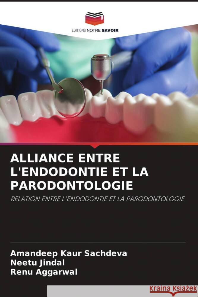 ALLIANCE ENTRE L'ENDODONTIE ET LA PARODONTOLOGIE Sachdeva, Amandeep Kaur, Jindal, Neetu, Aggarwal, Renu 9786205073117 Editions Notre Savoir