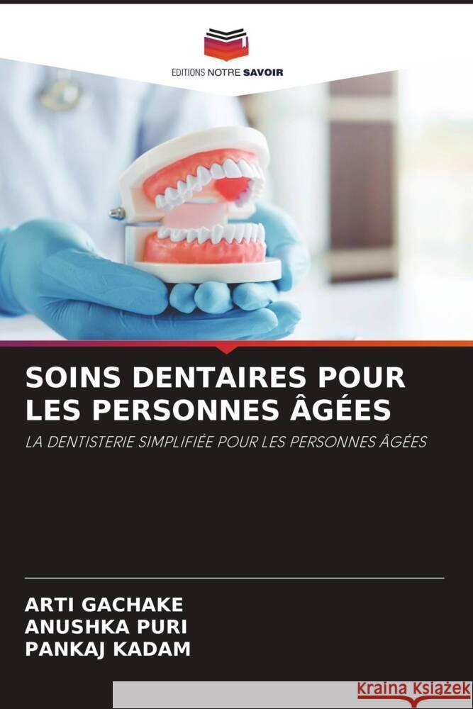 SOINS DENTAIRES POUR LES PERSONNES ÂGÉES GACHAKE, ARTI, PURI, ANUSHKA, Kadam, Pankaj 9786205073476