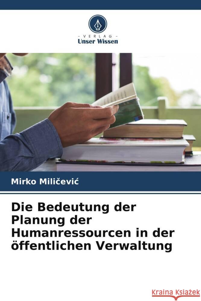 Die Bedeutung der Planung der Humanressourcen in der öffentlichen Verwaltung Milicevic, Mirko 9786205074701