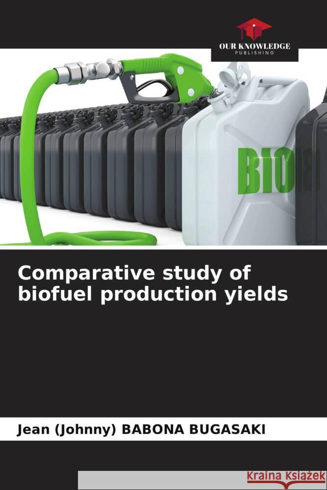 Comparative study of biofuel production yields BABONA BUGASAKI, Jean (Johnny) 9786205075807 Our Knowledge Publishing