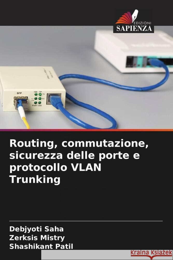 Routing, commutazione, sicurezza delle porte e protocollo VLAN Trunking Saha, Debjyoti, Mistry, Zerksis, Patil, Shashikant 9786205076002