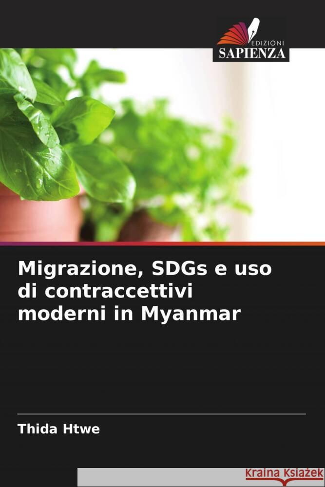 Migrazione, SDGs e uso di contraccettivi moderni in Myanmar Thida Htwe Swe Swe Toe Aye Aye Mon 9786205076033 Edizioni Sapienza