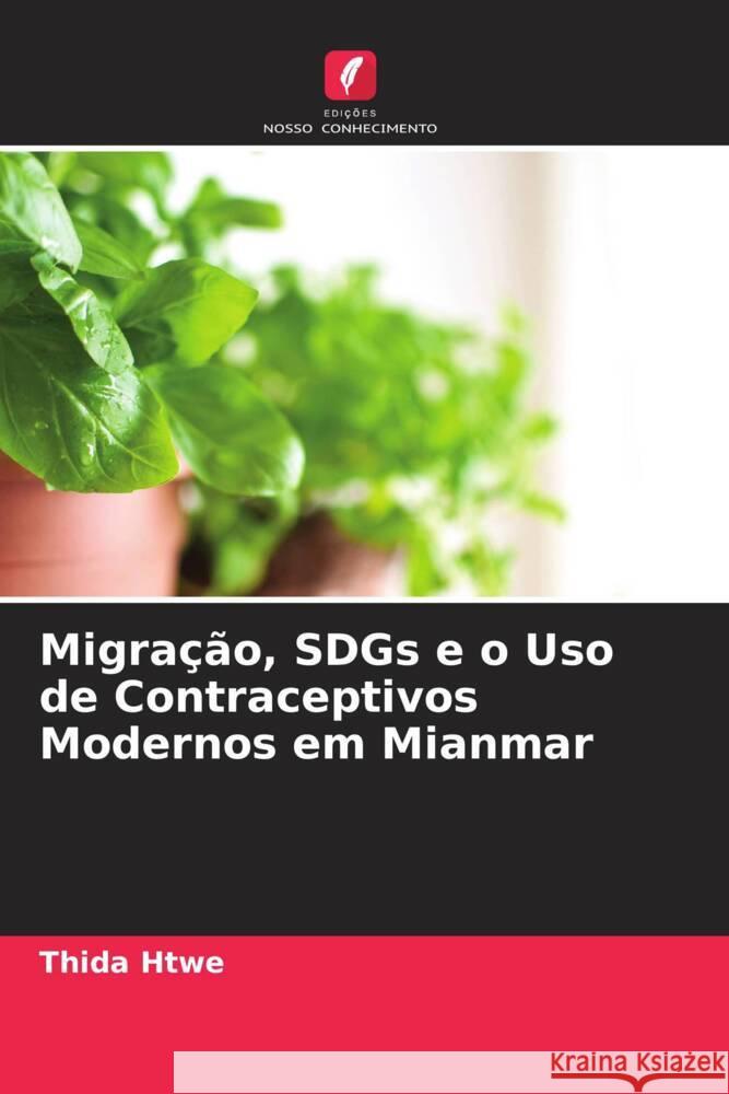 Migra??o, SDGs e o Uso de Contraceptivos Modernos em Mianmar Thida Htwe Swe Swe Toe Aye Aye Mon 9786205076040 Edicoes Nosso Conhecimento