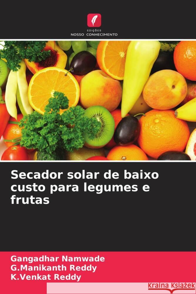 Secador solar de baixo custo para legumes e frutas Namwade, Gangadhar, Reddy, G.Manikanth, Reddy, K.Venkat 9786205076675