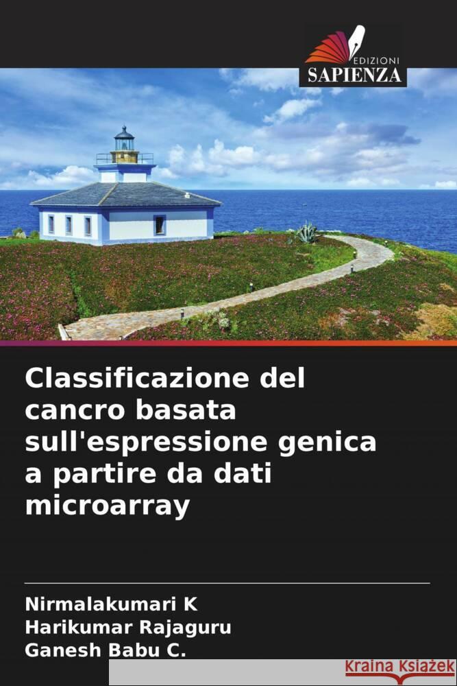 Classificazione del cancro basata sull'espressione genica a partire da dati microarray K, Nirmalakumari, Rajaguru, Harikumar, C., Ganesh Babu 9786205078488 Edizioni Sapienza