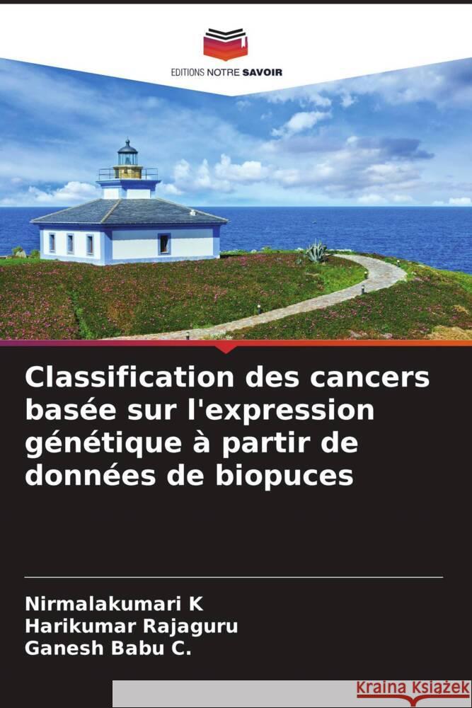 Classification des cancers basée sur l'expression génétique à partir de données de biopuces K, Nirmalakumari, Rajaguru, Harikumar, C., Ganesh Babu 9786205078501 Editions Notre Savoir