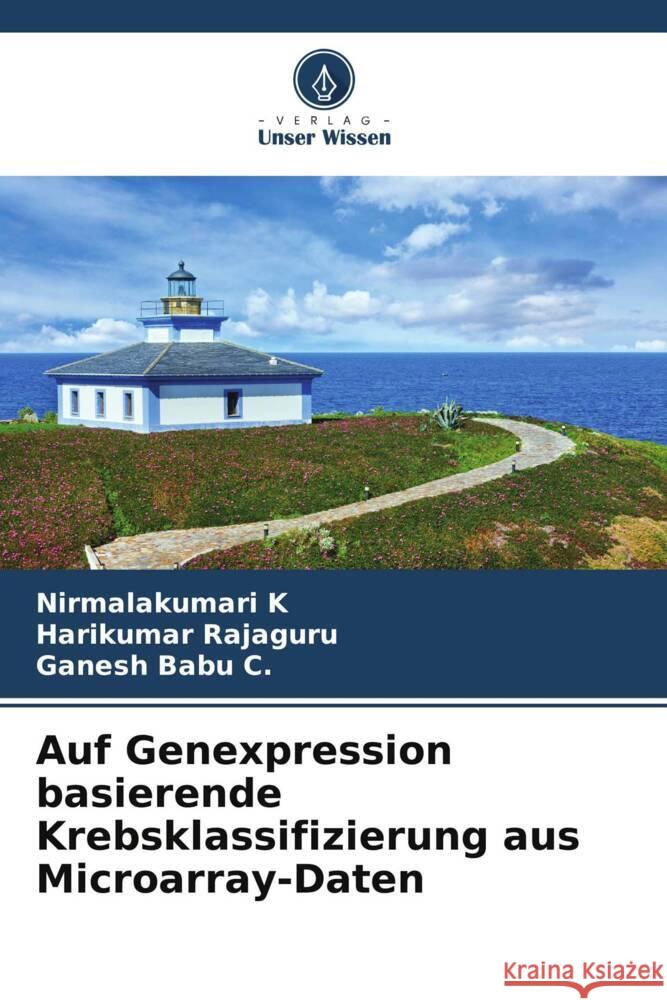 Auf Genexpression basierende Krebsklassifizierung aus Microarray-Daten K, Nirmalakumari, Rajaguru, Harikumar, C., Ganesh Babu 9786205078525 Verlag Unser Wissen