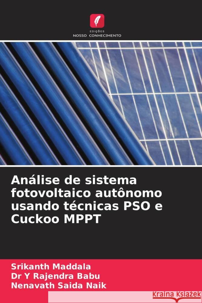 Análise de sistema fotovoltaico autônomo usando técnicas PSO e Cuckoo MPPT Maddala, Srikanth, Babu, Dr Y RAJENDRA, SAIDA NAIK, NENAVATH 9786205080337