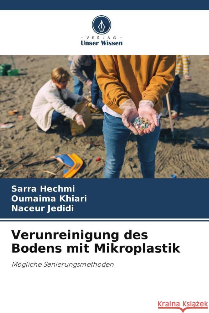 Verunreinigung des Bodens mit Mikroplastik Hechmi, Sarra, Khiari, Oumaima, Jedidi, Naceur 9786205080931 Verlag Unser Wissen