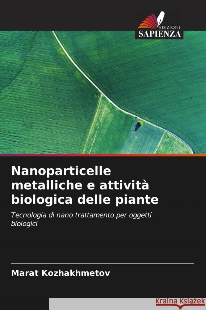 Nanoparticelle metalliche e attività biologica delle piante Kozhakhmetov, Marat 9786205082263