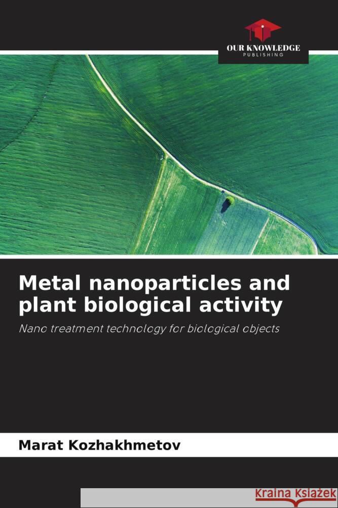 Metal nanoparticles and plant biological activity Kozhakhmetov, Marat 9786205082300