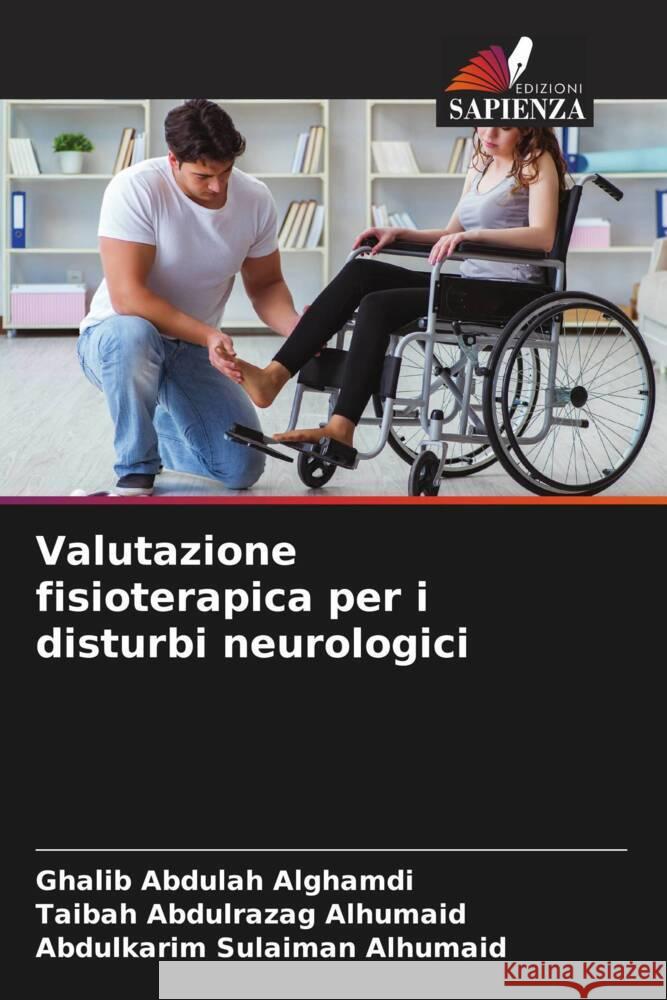 Valutazione fisioterapica per i disturbi neurologici Alghamdi, Ghalib Abdulah, Alhumaid, Taibah Abdulrazag, Alhumaid, Abdulkarim Sulaiman 9786205082317