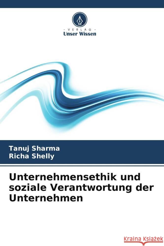 Unternehmensethik und soziale Verantwortung der Unternehmen Sharma, Tanuj, Shelly, Richa 9786205082492