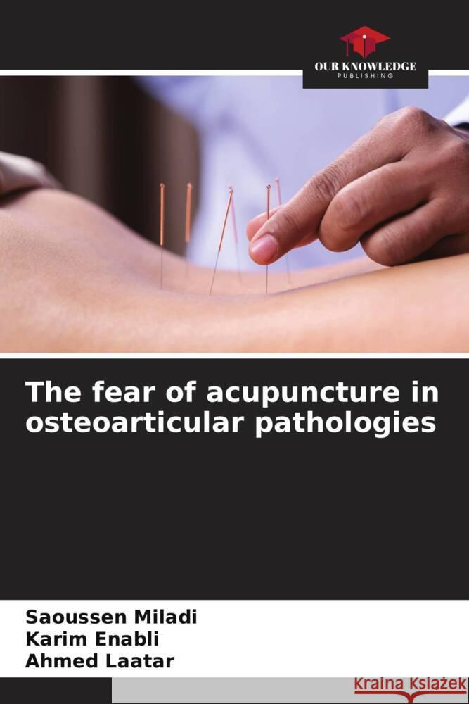 The fear of acupuncture in osteoarticular pathologies Miladi, Saoussen, Enabli, Karim, Laatar, Ahmed 9786205082843