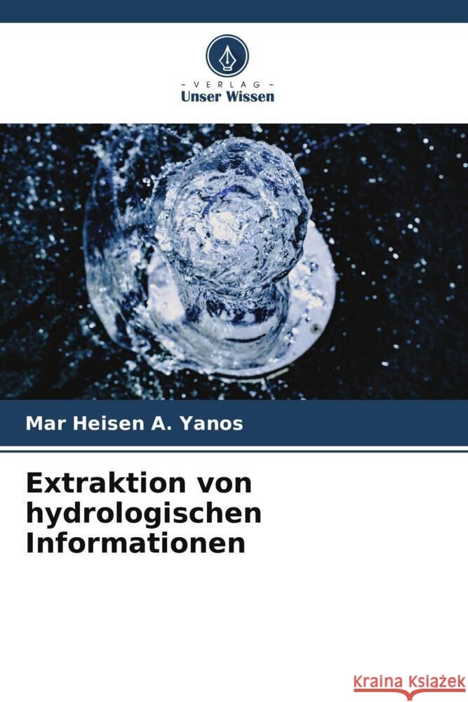 Extraktion von hydrologischen Informationen A. Yanos, Mar Heisen 9786205083444 Verlag Unser Wissen