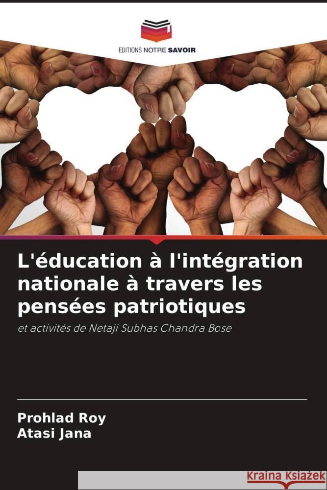 L'éducation à l'intégration nationale à travers les pensées patriotiques Roy, Prohlad, Jana, Atasi 9786205083598 Editions Notre Savoir