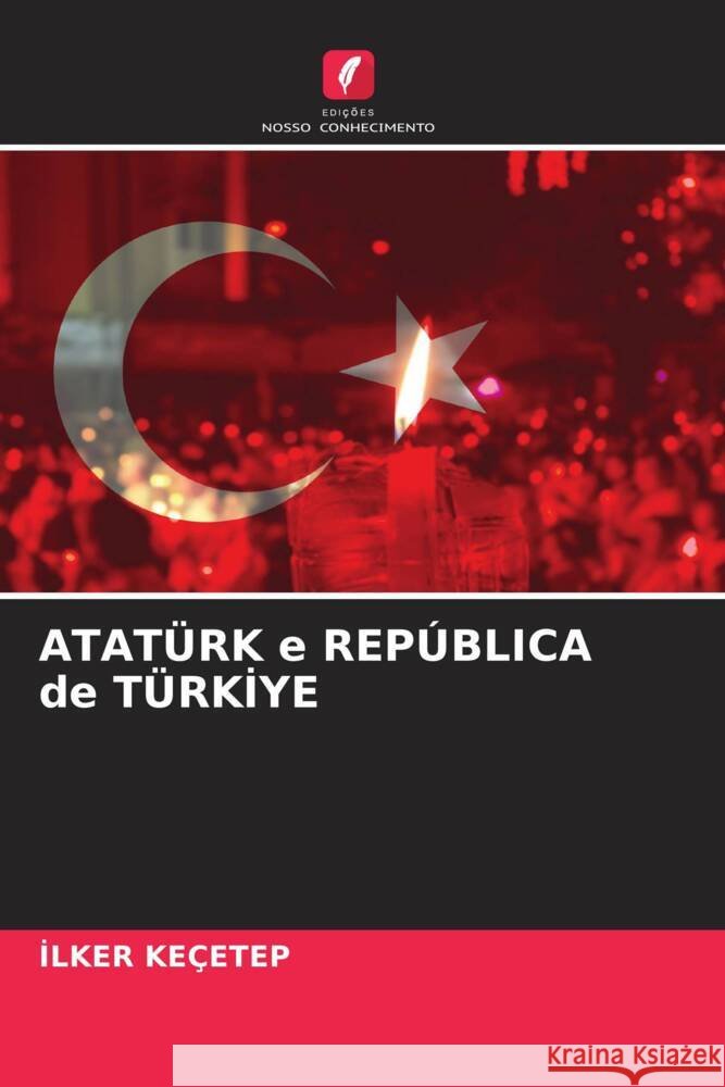 ATATÜRK e REPÚBLICA de TÜRKIYE Keçetep, Ilker 9786205083789 Edições Nosso Conhecimento