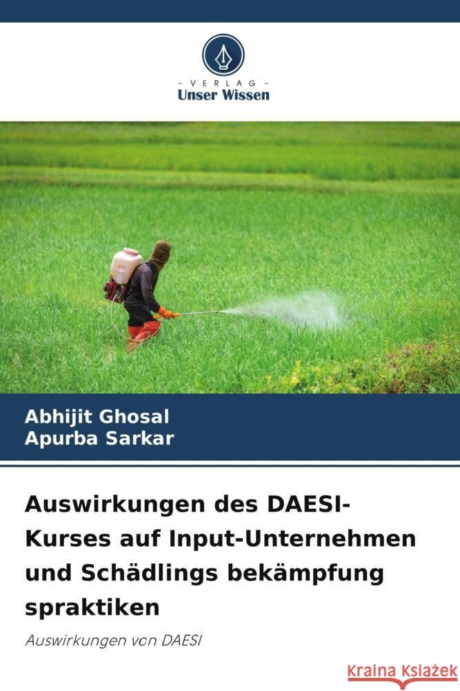 Auswirkungen des DAESI-Kurses auf Input-Unternehmen und Schadlings bekampfung spraktiken Abhijit Ghosal Apurba Sarkar  9786205083888