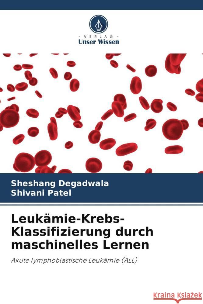 Leukämie-Krebs-Klassifizierung durch maschinelles Lernen Degadwala, Sheshang, Patel, Shivani 9786205083949