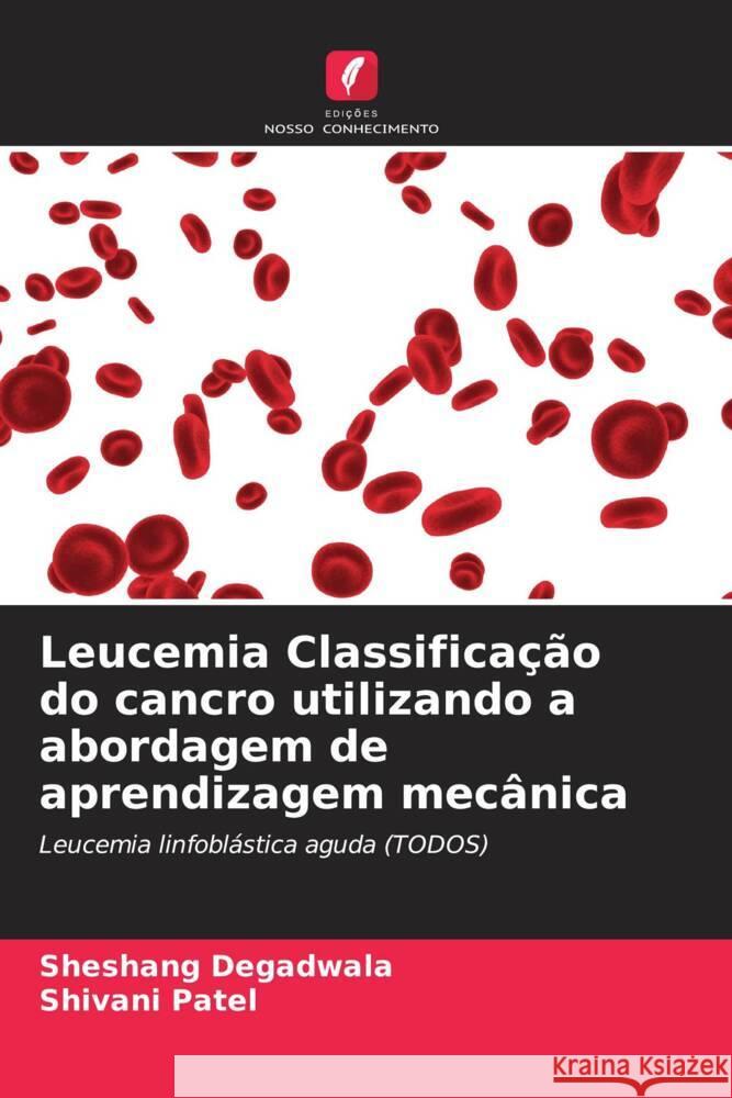 Leucemia Classificação do cancro utilizando a abordagem de aprendizagem mecânica Degadwala, Sheshang, Patel, Shivani 9786205083994