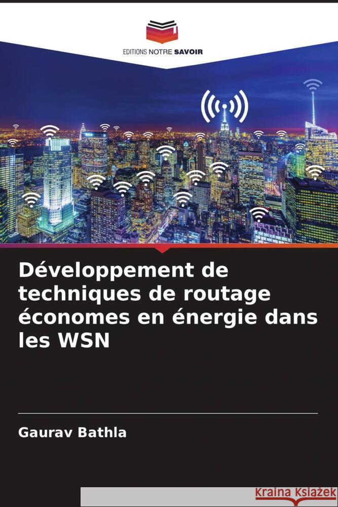 Développement de techniques de routage économes en énergie dans les WSN Bathla, Gaurav 9786205085721 Editions Notre Savoir