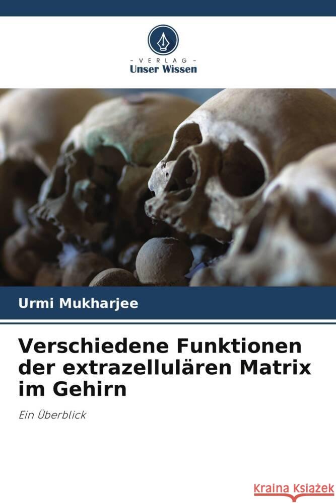 Verschiedene Funktionen der extrazellul?ren Matrix im Gehirn Urmi Mukharjee Kunal Chakraborty 9786205086131