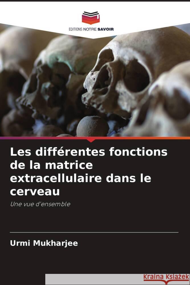 Les différentes fonctions de la matrice extracellulaire dans le cerveau Mukharjee, Urmi, Chakraborty, Kunal 9786205086155